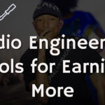 Audio Engineering Tools For Earning More